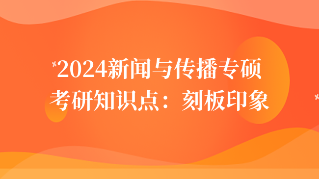 2024新聞與傳播專(zhuān)碩考研知識(shí)點(diǎn)：刻板印象