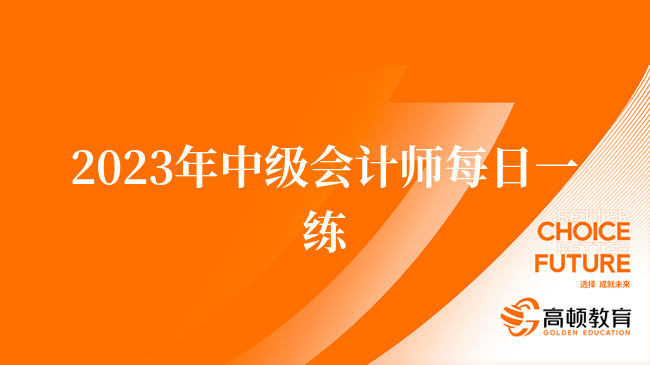 2023年中級會計(jì)師每日一練（7.2）