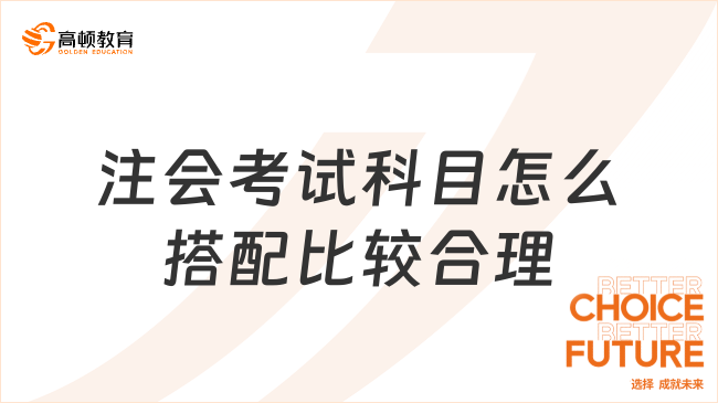 注會(huì)考試科目怎么搭配比較合理？這樣搭配備考效果加倍！