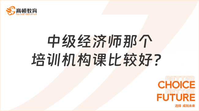 中級經濟師那個培訓機構課比較好？學姐教你怎么選培訓機構！