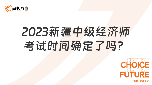 搶先看！2023新疆中級經濟師考試時間確定了嗎？