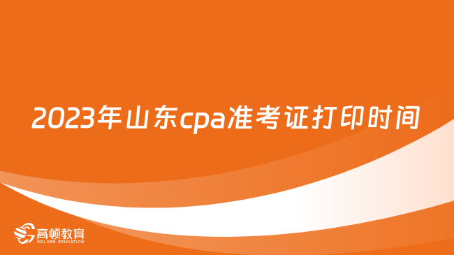 2023年山东cpa准考证打印时间