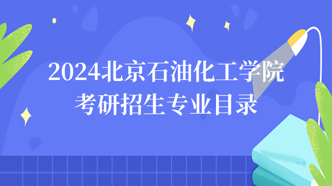 2024北京石油化工學(xué)院考研招生專業(yè)目錄一覽！含考試科目