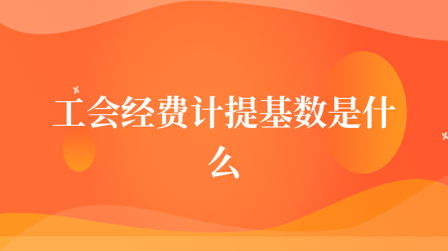 工会经费计提基数是什么