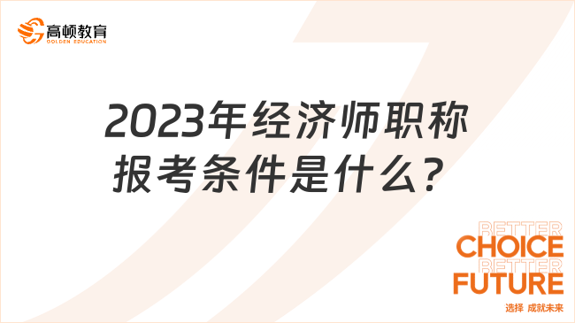 考生關(guān)注：2023年經(jīng)濟師職稱報考條件是什么？