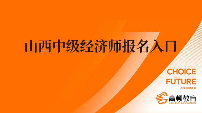 山西中级经济师23年报名入口在这，教你如何报名！