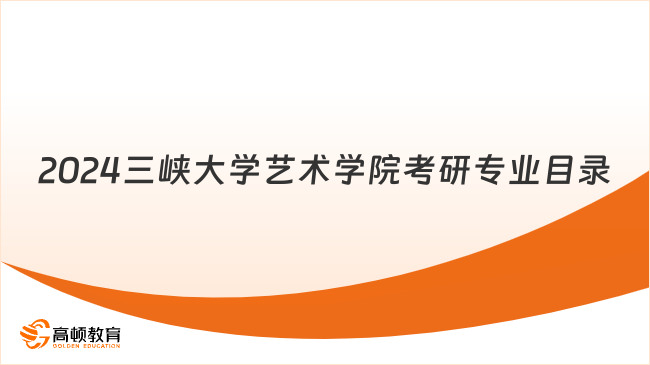 2024三峽大學藝術(shù)學院考研專業(yè)目錄