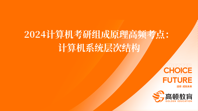 2024计算机考研组成原理高频考点：计算机系统层次结构