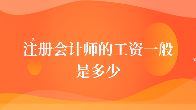 注册会计师的工资一般是多少？就业方向都有哪些？