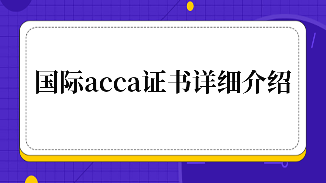 國(guó)際acca證書詳細(xì)介紹，小白趕緊收藏！