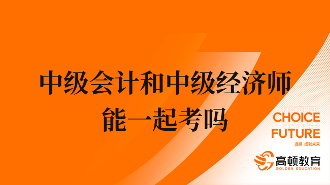 中級(jí)會(huì)計(jì)和中級(jí)經(jīng)濟(jì)師可以一起考嗎？報(bào)名條件看這！