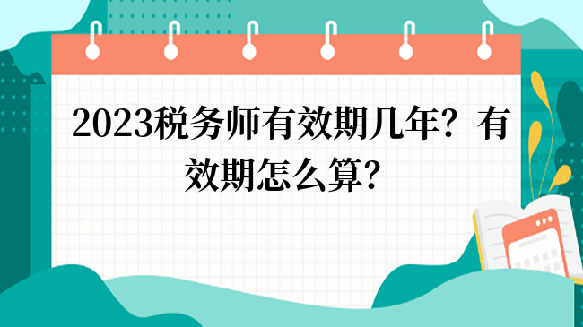 2023税务师有效期几年？有效期怎么算？