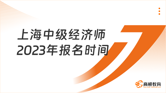 上海中级经济师2023年报名时间在什么时候